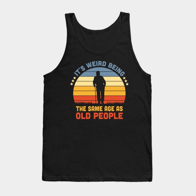 It's Weird Being The Same Age As Old People Tank Top by Vcormier